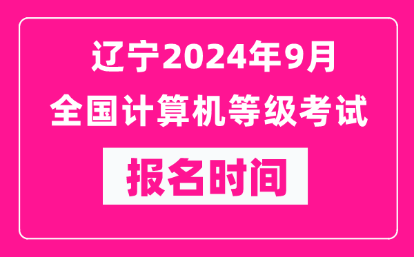遼寧2024年9月全國計算機等級考試報名時間(附報名入口)