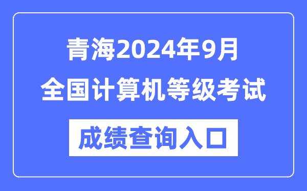 青海2024年9月全國計算機等級考試成績查詢?nèi)肟冢╤ttps://www.neea.edu.cn/)