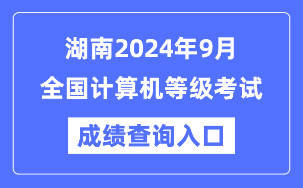 湖南2024年9月全國計算機等級考試成績查詢入口(https://www.neea.edu.cn/)