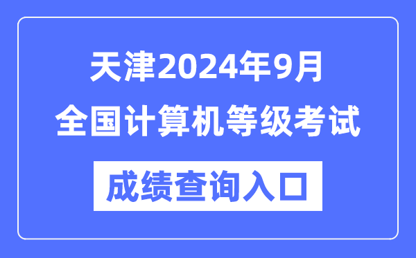 天津2024年9月全國計算機等級考試成績查詢入口(https://www.neea.edu.cn/)