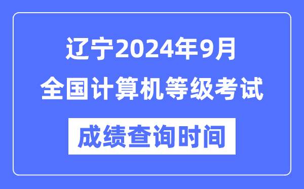 遼寧2024年9月全國(guó)計(jì)算機(jī)等級(jí)考試成績(jī)查詢時(shí)間是什么時(shí)候？
