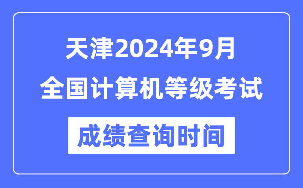 天津2024年9月全國計算機(jī)等級考試成績查詢時間是什么時候？
