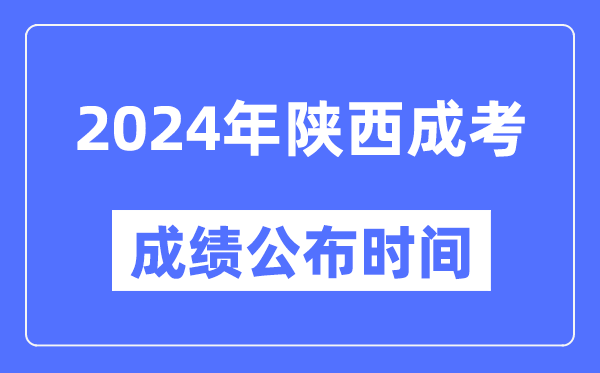 2024年陜西成考成績公布時(shí)間,陜西成考分?jǐn)?shù)什么時(shí)候出來?