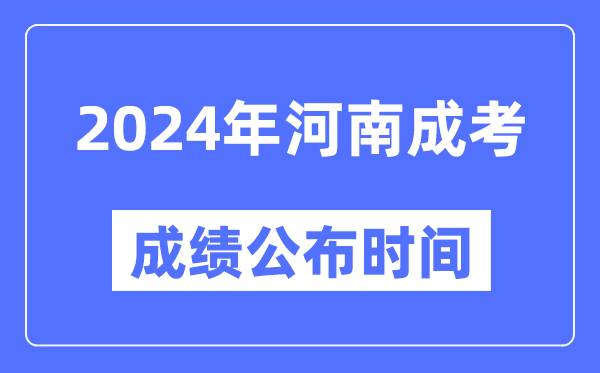 2024年河南成考成績(jī)公布時(shí)間,河南成考分?jǐn)?shù)什么時(shí)候出來(lái)？