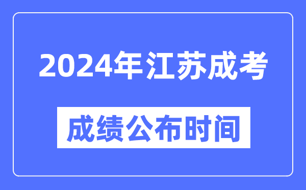 2024年江蘇成考成績(jī)公布時(shí)間,江蘇成考分?jǐn)?shù)什么時(shí)候出來(lái)？