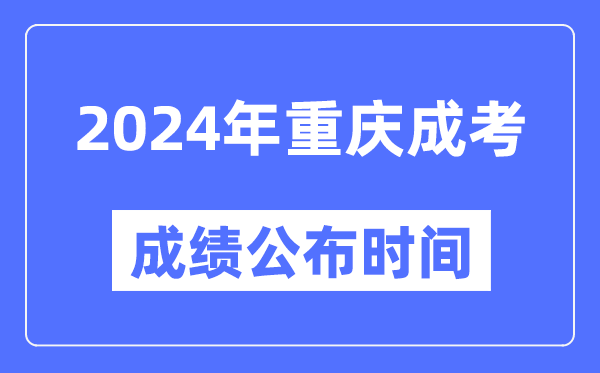 2024年重慶成考成績(jī)公布時(shí)間,重慶成考分?jǐn)?shù)什么時(shí)候出來(lái)？