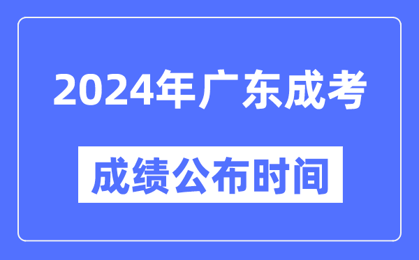 2024年廣東成考成績(jī)公布時(shí)間,廣東成考分?jǐn)?shù)什么時(shí)候出來(lái)？
