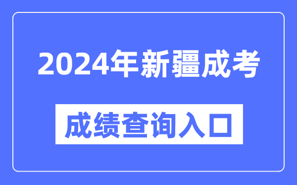 2024年新疆成考成績(jī)查詢?nèi)肟诰W(wǎng)址(https://www.xjzk.gov.cn/)