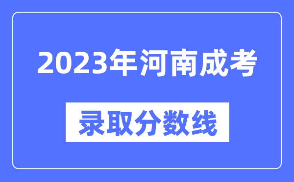 2023年河南成人高考分數(shù)線,河南成考錄取分數(shù)線是多少