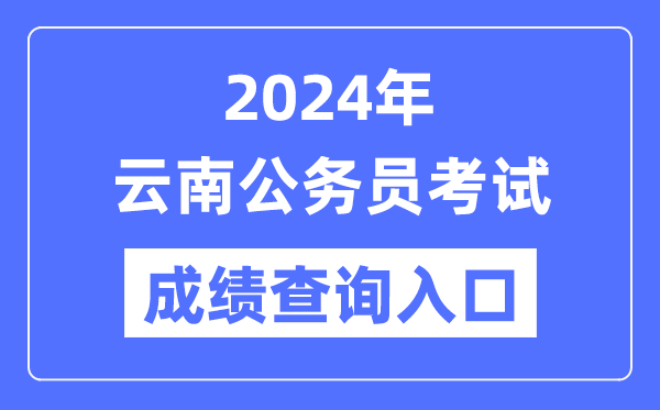 2024年云南公務(wù)員考試成績查詢?nèi)肟诰W(wǎng)址(https://hrss.yn.gov.cn/ynrsksw/)