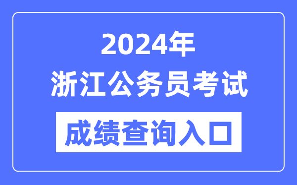 2024年浙江公務(wù)員考試成績查詢?nèi)肟诰W(wǎng)址(http://www.zjks.com/)