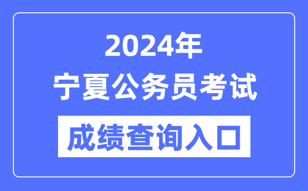 2024年寧夏公務(wù)員考試成績(jī)查詢?nèi)肟诰W(wǎng)址(www.nxpta.com/)