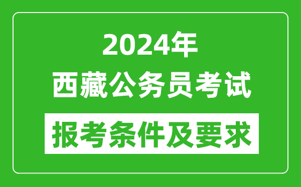 2024年西藏公務(wù)員考試報(bào)考條件及要求是什么？