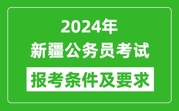 2024年新疆公務員考試報考條件及要求是什么？
