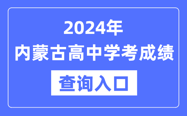 2024年內(nèi)蒙古高中學(xué)考成績(jī)查詢?nèi)肟诰W(wǎng)址,內(nèi)蒙古會(huì)考查分網(wǎng)站