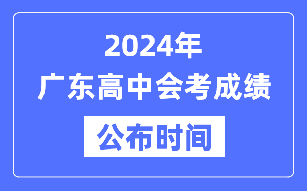 2024年廣東會(huì)考成績公布時(shí)間,廣東會(huì)考成績什么時(shí)候出來？