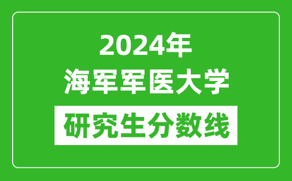 2024年海軍軍醫(yī)大學(xué)研究生分數(shù)線一覽表(含2023年歷年)