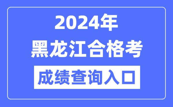 2024年黑龍江合格考成績查詢?nèi)肟诰W(wǎng)址(https://www.lzk.hl.cn/)