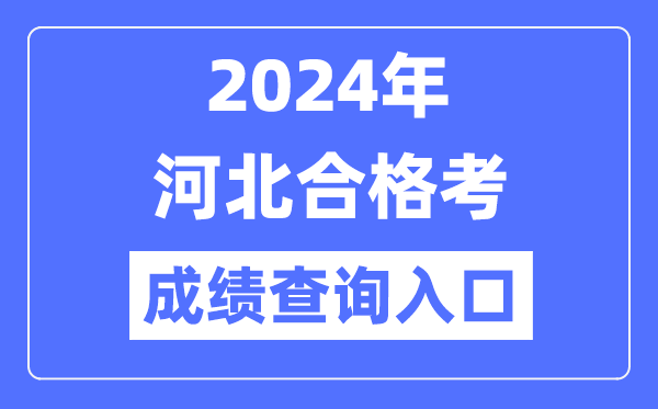 2024年河北合格考成績查詢入口網(wǎng)址(http://www.hebeea.edu.cn/)