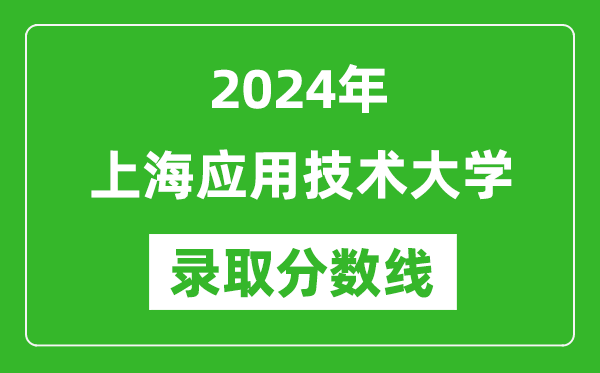 上海應(yīng)用技術(shù)大學(xué)錄取分?jǐn)?shù)線2024年是多少分(附各省錄取最低分)