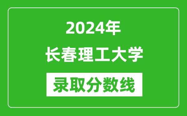 長春理工大學錄取分數(shù)線2024年是多少分(附各省錄取最低分)