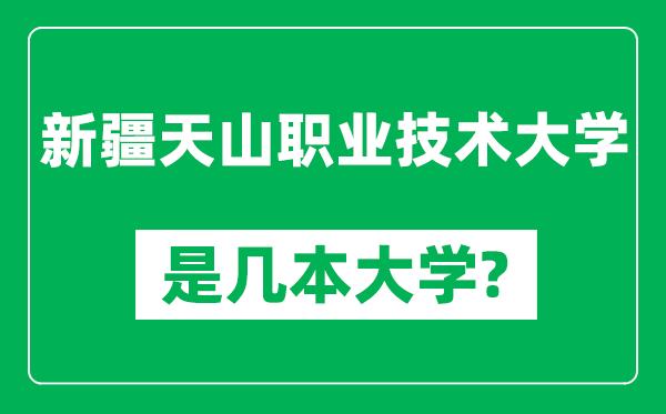 新疆天山職業(yè)技術大學是幾本大學,新疆天山職業(yè)技術大學是一本還是二本？