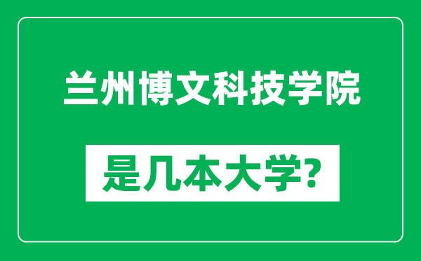 蘭州博文科技學(xué)院是幾本大學(xué)_蘭州博文科技學(xué)院是一本還是二本？