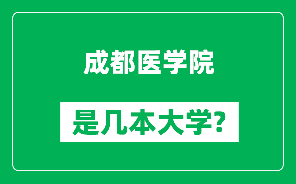 成都醫(yī)學(xué)院是幾本大學(xué),成都醫(yī)學(xué)院是一本還是二本？