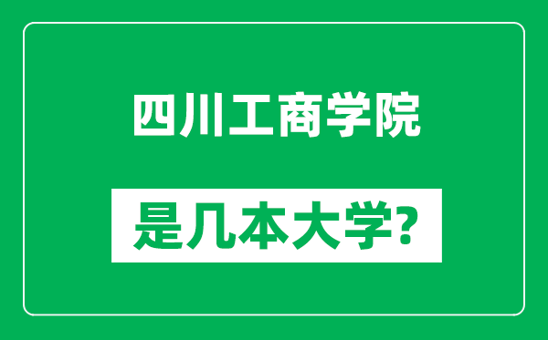 四川工商學院是幾本大學,四川工商學院是一本還是二本?