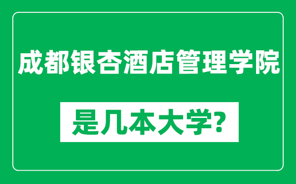 成都銀杏酒店管理學院是幾本大學,成都銀杏酒店管理學院是一本還是二本？