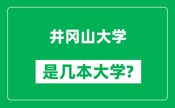 井岡山大學(xué)是幾本大學(xué),井岡山大學(xué)是一本還是二本？