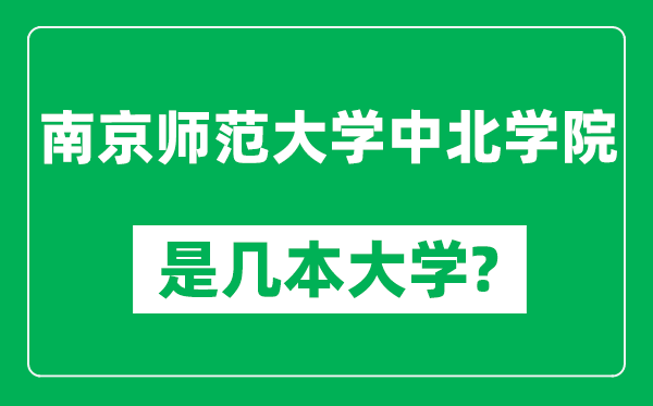 南京師范大學(xué)中北學(xué)院是幾本大學(xué),南京師范大學(xué)中北學(xué)院是一本還是二本？