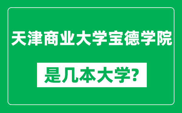 天津商業(yè)大學寶德學院是幾本大學,天津商業(yè)大學寶德學院是一本還是二本？