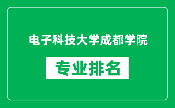 電子科技大學(xué)成都學(xué)院專業(yè)排名一覽表,電子科技大學(xué)成都學(xué)院哪些專業(yè)比較好