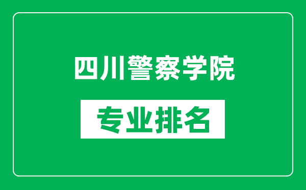 四川警察學院專業(yè)排名一覽表,四川警察學院哪些專業(yè)比較好