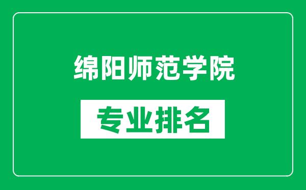 綿陽師范學(xué)院專業(yè)排名一覽表,綿陽師范學(xué)院哪些專業(yè)比較好