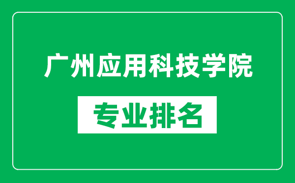 廣州應(yīng)用科技學(xué)院專業(yè)排名一覽表,廣州應(yīng)用科技學(xué)院哪些專業(yè)比較好