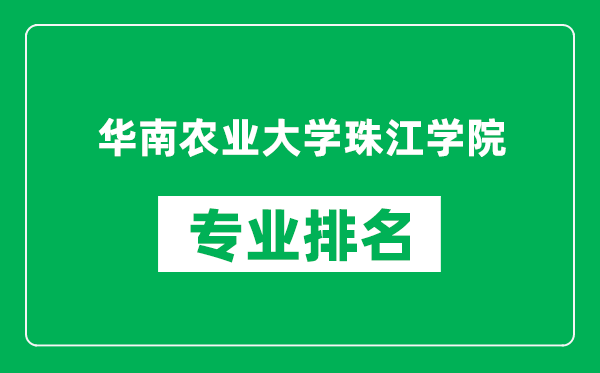 華南農(nóng)業(yè)大學(xué)珠江學(xué)院專業(yè)排名一覽表,華南農(nóng)業(yè)大學(xué)珠江學(xué)院哪些專業(yè)比較好