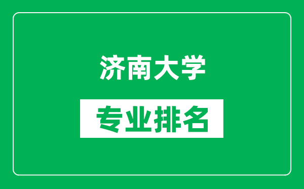 濟南大學(xué)專業(yè)排名一覽表,濟南大學(xué)哪些專業(yè)比較好