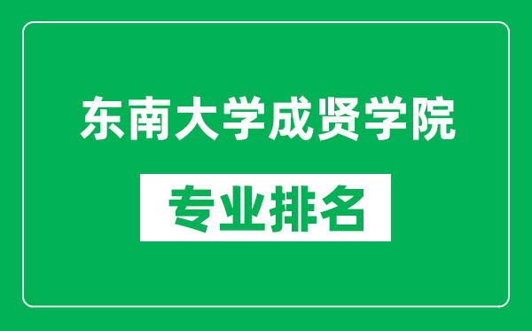 東南大學(xué)成賢學(xué)院專業(yè)排名一覽表,東南大學(xué)成賢學(xué)院哪些專業(yè)比較好