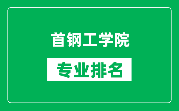 首鋼工學(xué)院專業(yè)排名一覽表,首鋼工學(xué)院哪些專業(yè)比較好