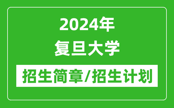 2024年復旦大學研究生招生簡章及各專業(yè)招生計劃人數(shù)