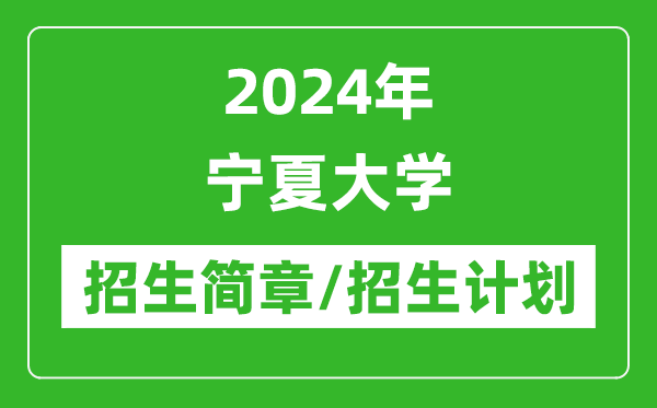 2024年寧夏大學(xué)研究生招生簡(jiǎn)章及各專業(yè)招生計(jì)劃人數(shù)