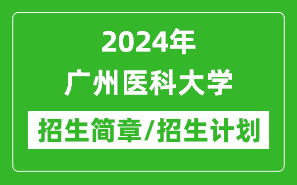 2024年廣州醫(yī)科大學(xué)研究生招生簡(jiǎn)章及各專業(yè)招生計(jì)劃人數(shù)