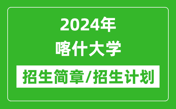 2024年喀什大學(xué)研究生招生簡章及各專業(yè)招生計劃人數(shù)