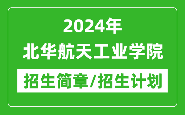 2024年北華航天工業(yè)學(xué)院研究生招生簡章及各專業(yè)招生計(jì)劃人數(shù)