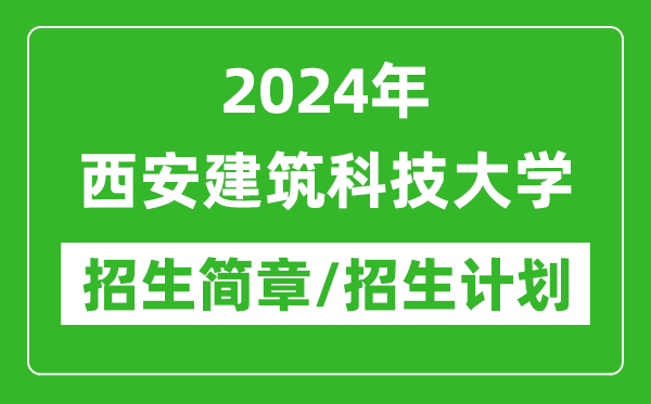 2024年西安建筑科技大學(xué)研究生招生簡(jiǎn)章及各專(zhuān)業(yè)招生計(jì)劃人數(shù)