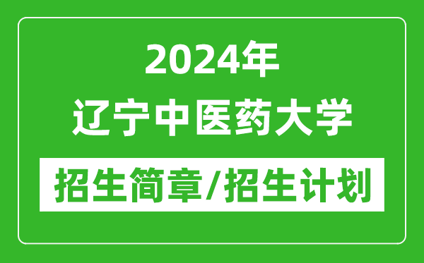 2024年遼寧中醫(yī)藥大學(xué)研究生招生簡章及各專業(yè)招生計劃人數(shù)
