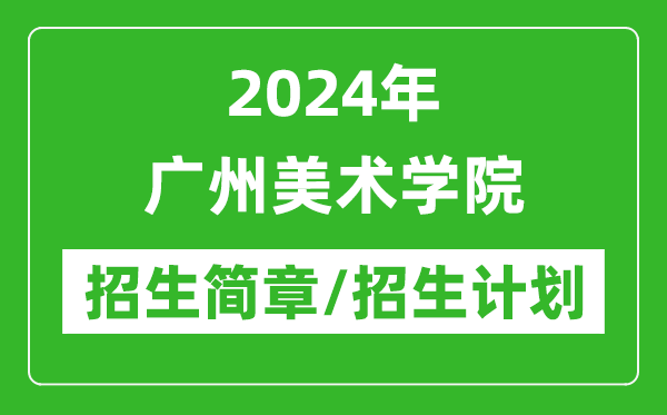 2024年廣州美術(shù)學(xué)院研究生招生簡章及各專業(yè)招生計劃人數(shù)