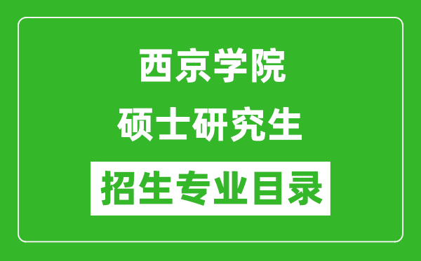 西京學(xué)院2024碩士研究生招生專業(yè)目錄及考試科目